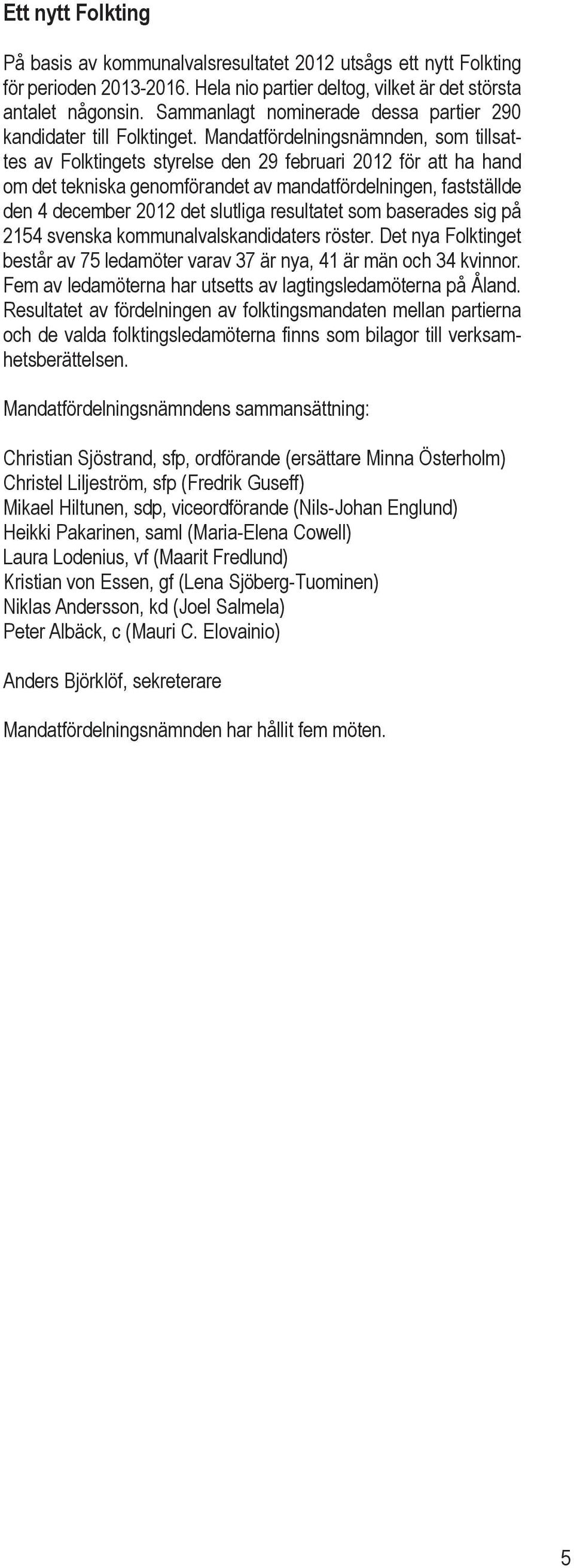 Mandatfördelningsnämnden, som tillsattes av Folktingets styrelse den 29 februari 2012 för att ha hand om det tekniska genomförandet av mandatfördelningen, fastställde den 4 december 2012 det slutliga