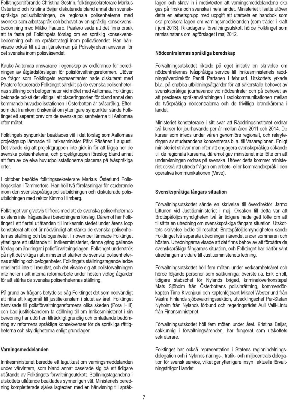 Paatero sade att det finns orsak att ta fasta på Folktingets förslag om en språklig konsekvensbedömning och en språkstrategi inom polisväsendet.