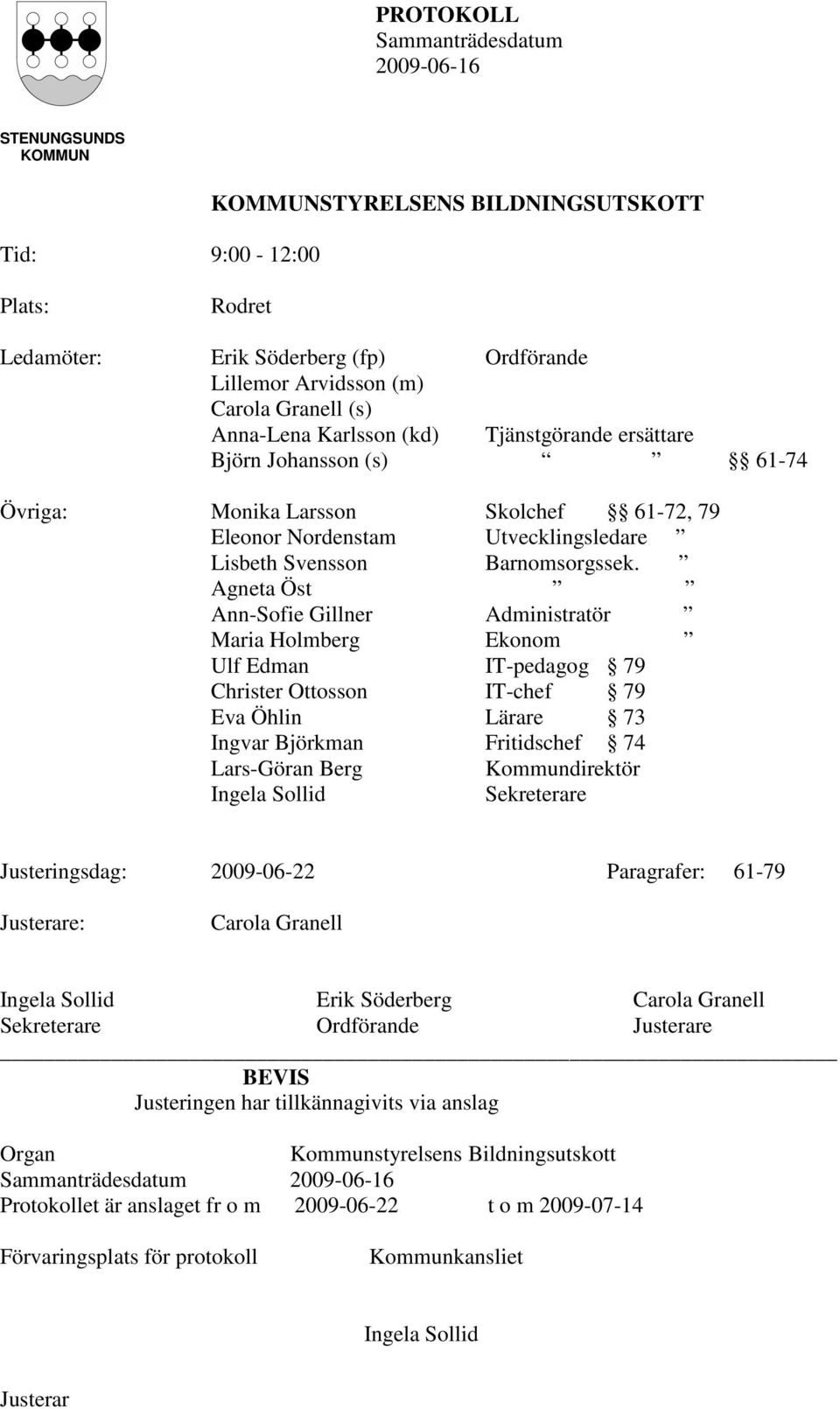 Agneta Öst Ann-Sofie Gillner Administratör Maria Holmberg Ekonom Ulf Edman IT-pedagog 79 Christer Ottosson IT-chef 79 Eva Öhlin Lärare 73 Ingvar Björkman Fritidschef 74 Lars-Göran Berg Kommundirektör
