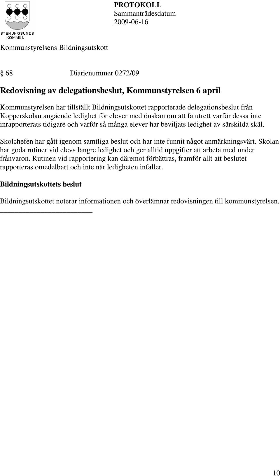 Skolchefen har gått igenom samtliga beslut och har inte funnit något anmärkningsvärt. Skolan har goda rutiner vid elevs längre ledighet och ger alltid uppgifter att arbeta med under frånvaron.