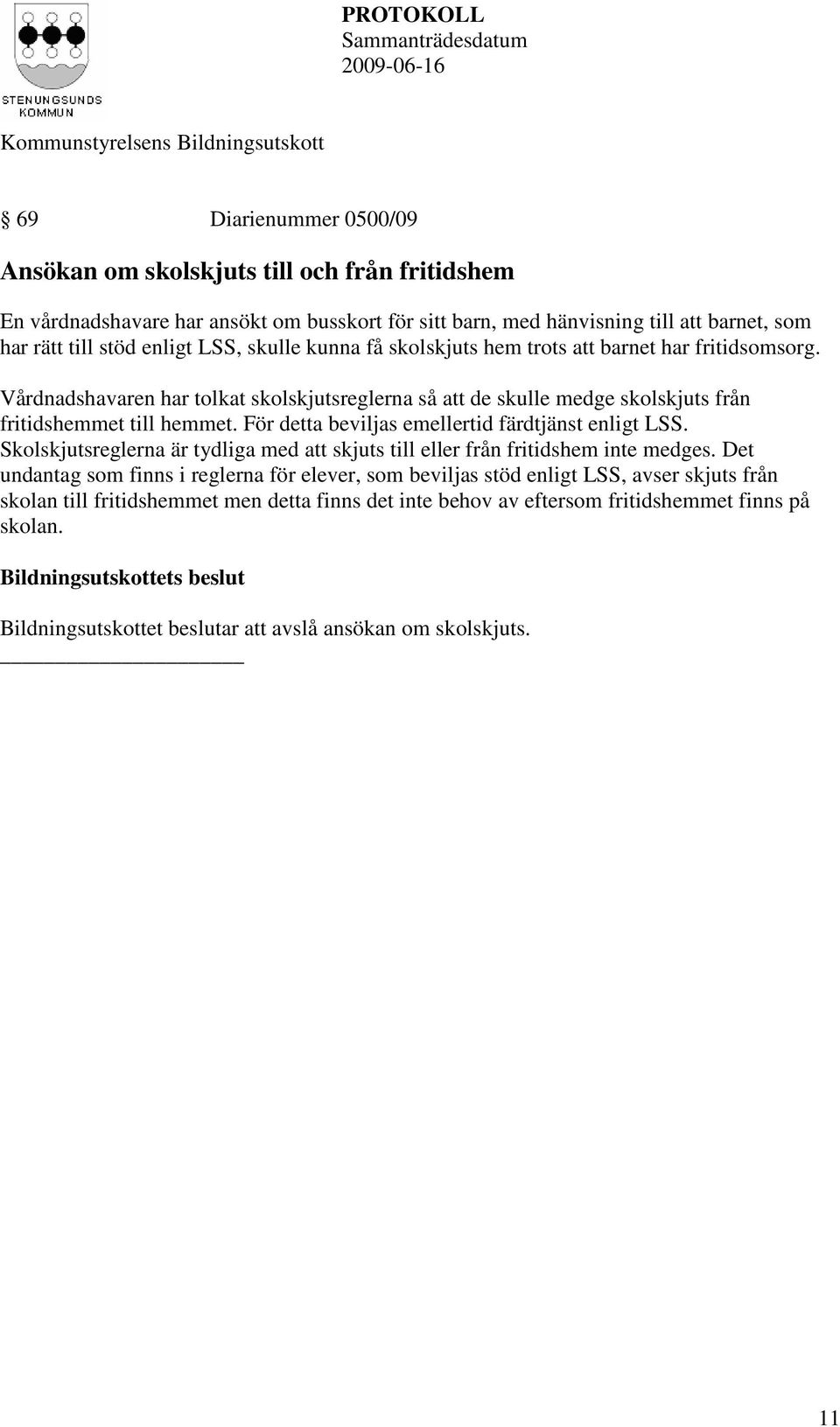 För detta beviljas emellertid färdtjänst enligt LSS. Skolskjutsreglerna är tydliga med att skjuts till eller från fritidshem inte medges.