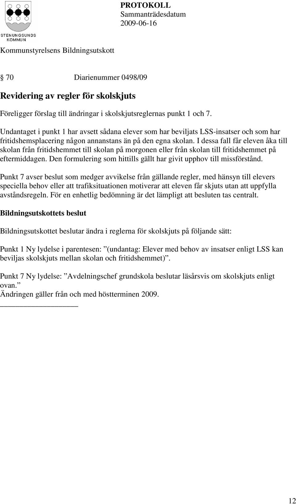 I dessa fall får eleven åka till skolan från fritidshemmet till skolan på morgonen eller från skolan till fritidshemmet på eftermiddagen.