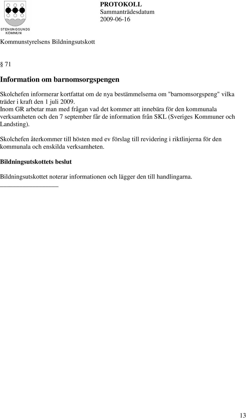Inom GR arbetar man med frågan vad det kommer att innebära för den kommunala verksamheten och den 7 september får de information