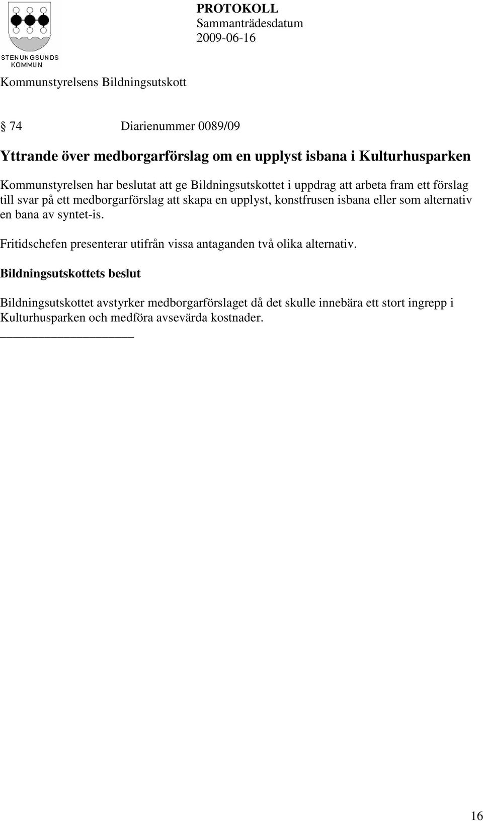 isbana eller som alternativ en bana av syntet-is. Fritidschefen presenterar utifrån vissa antaganden två olika alternativ.