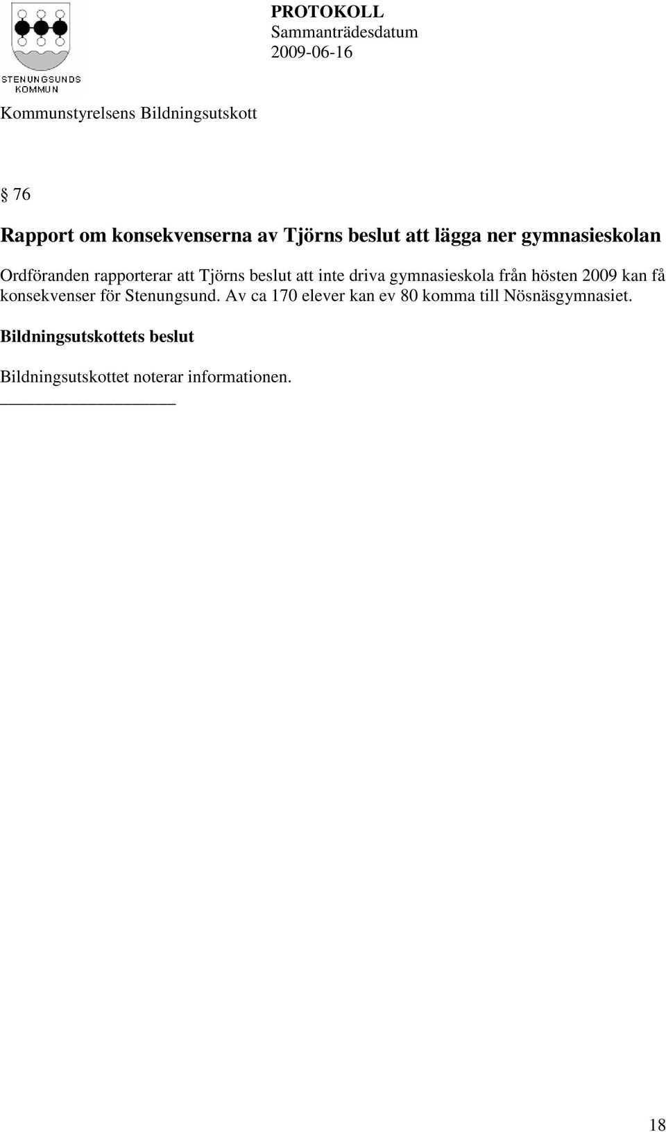 från hösten 2009 kan få konsekvenser för Stenungsund.