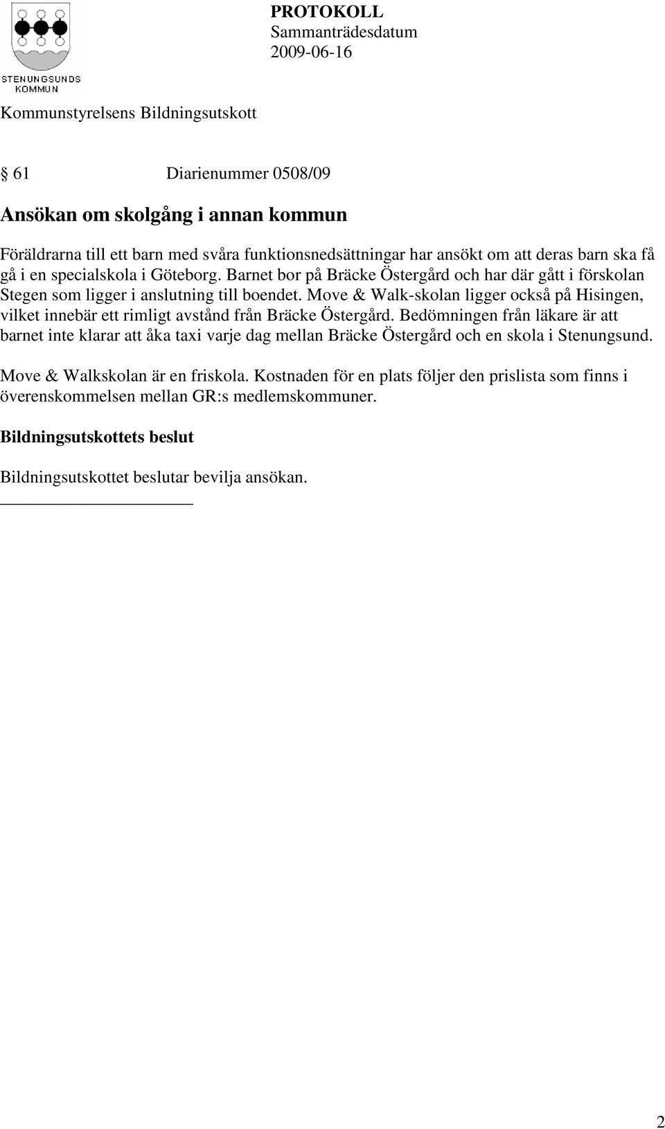 Move & Walk-skolan ligger också på Hisingen, vilket innebär ett rimligt avstånd från Bräcke Östergård.
