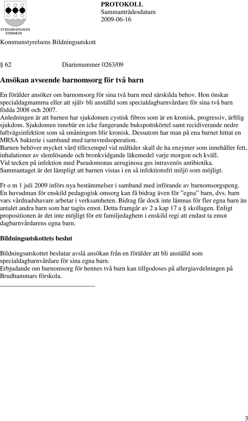 Anledningen är att barnen har sjukdomen cystisk fibros som är en kronisk, progressiv, ärftlig sjukdom.