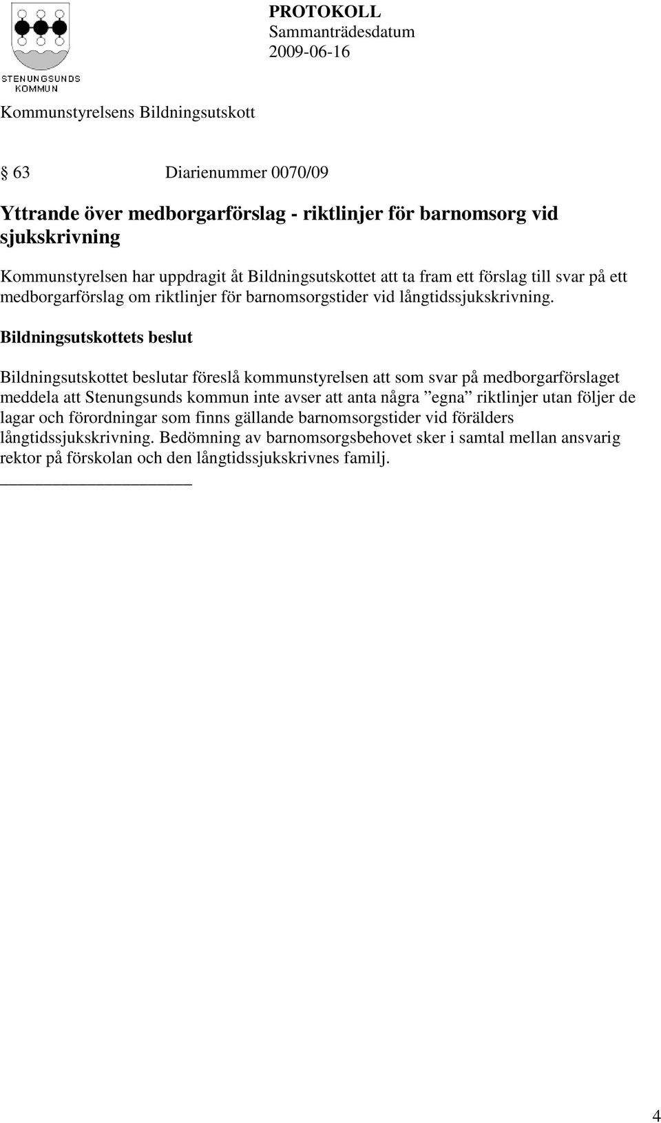 Bildningsutskottet beslutar föreslå kommunstyrelsen att som svar på medborgarförslaget meddela att Stenungsunds kommun inte avser att anta några egna riktlinjer utan