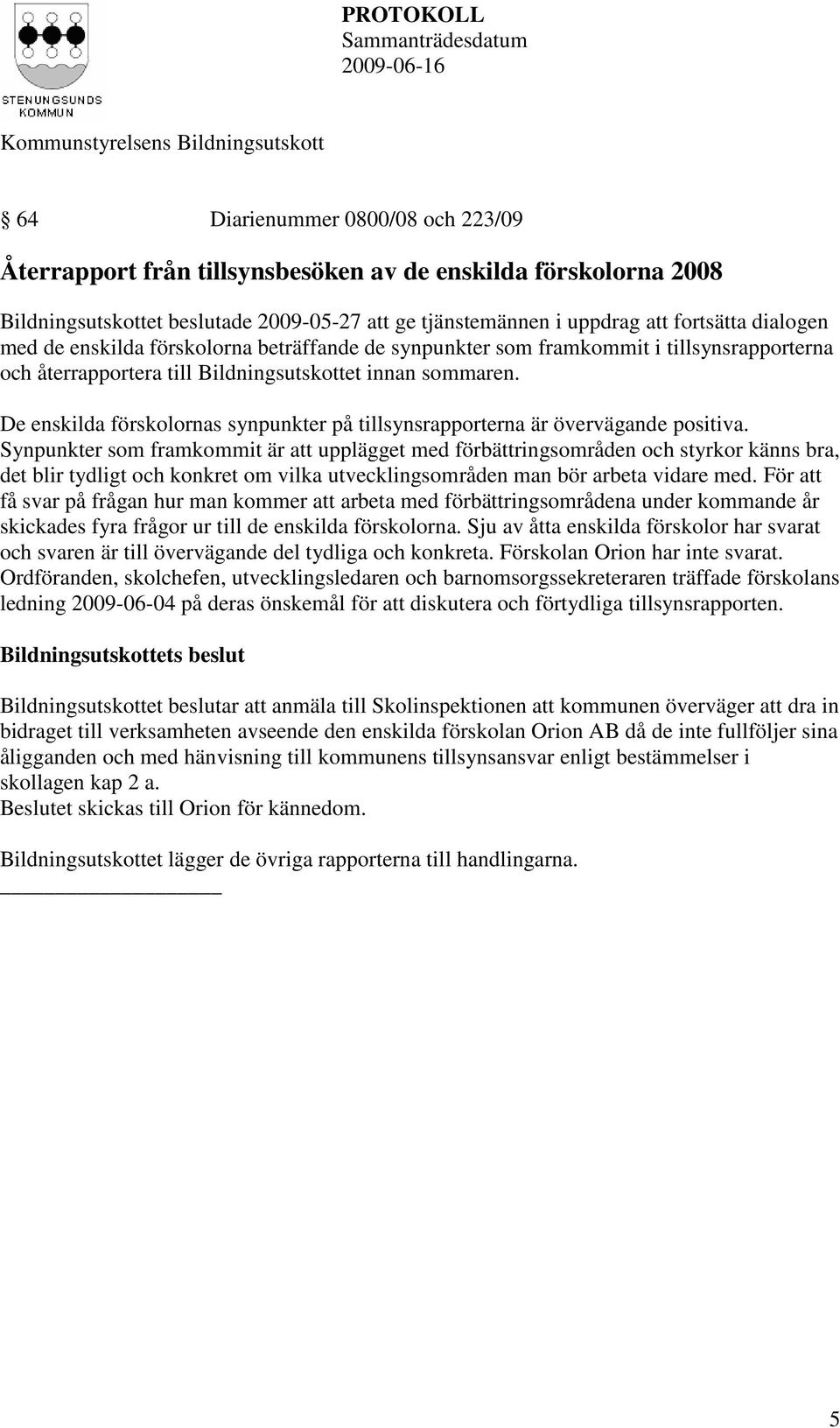 De enskilda förskolornas synpunkter på tillsynsrapporterna är övervägande positiva.