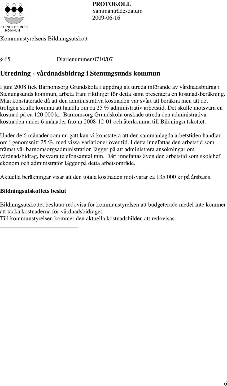 Man konstaterade då att den administrativa kostnaden var svårt att beräkna men att det troligen skulle komma att handla om ca 25 % administrativ arbetstid.