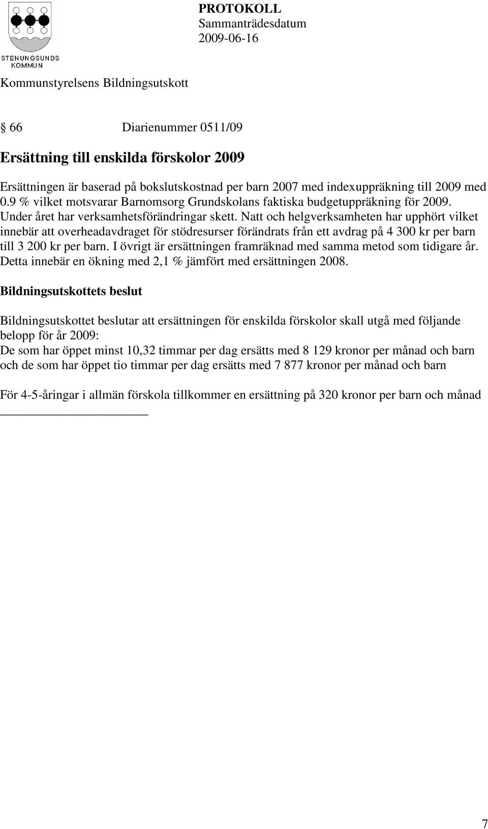 Natt och helgverksamheten har upphört vilket innebär att overheadavdraget för stödresurser förändrats från ett avdrag på 4 300 kr per barn till 3 200 kr per barn.