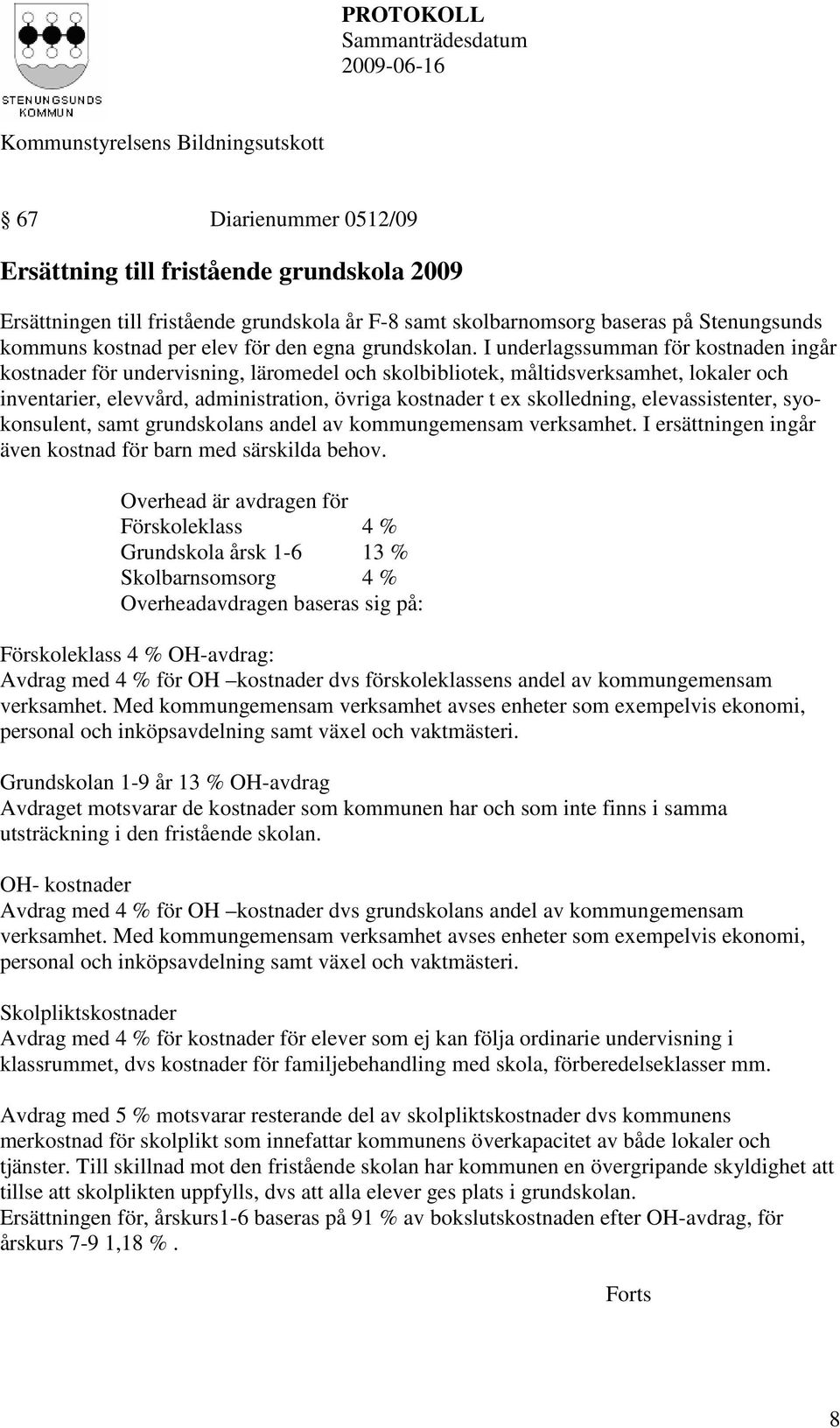 I underlagssumman för kostnaden ingår kostnader för undervisning, läromedel och skolbibliotek, måltidsverksamhet, lokaler och inventarier, elevvård, administration, övriga kostnader t ex skolledning,