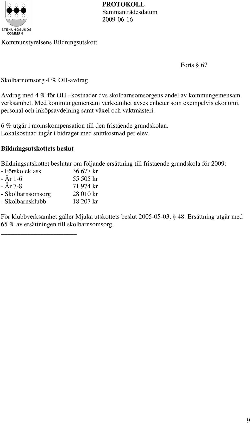 6 % utgår i momskompensation till den fristående grundskolan. Lokalkostnad ingår i bidraget med snittkostnad per elev.