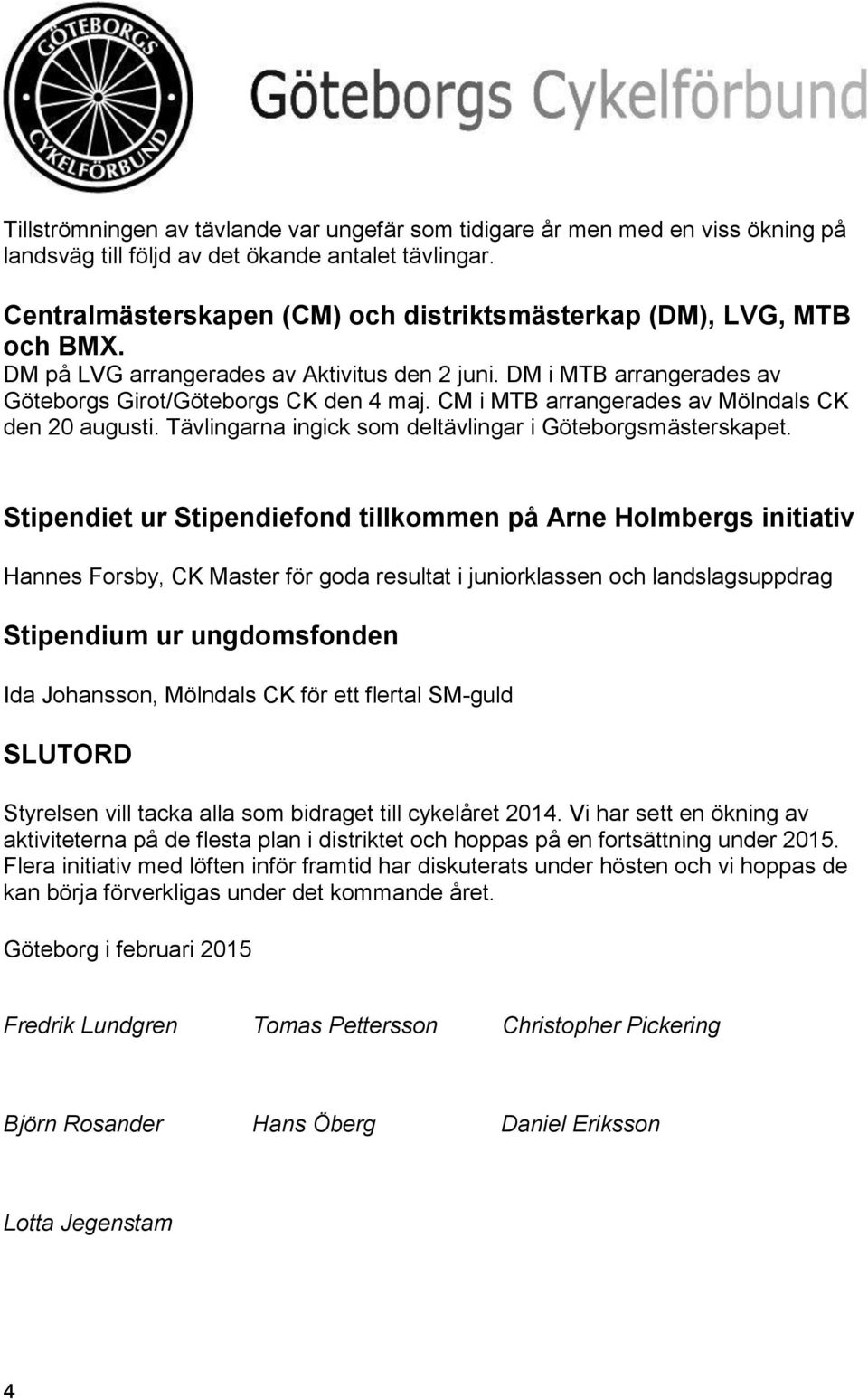 CM i MTB arrangerades av Mölndals CK den 20 augusti. Tävlingarna ingick som deltävlingar i Göteborgsmästerskapet.