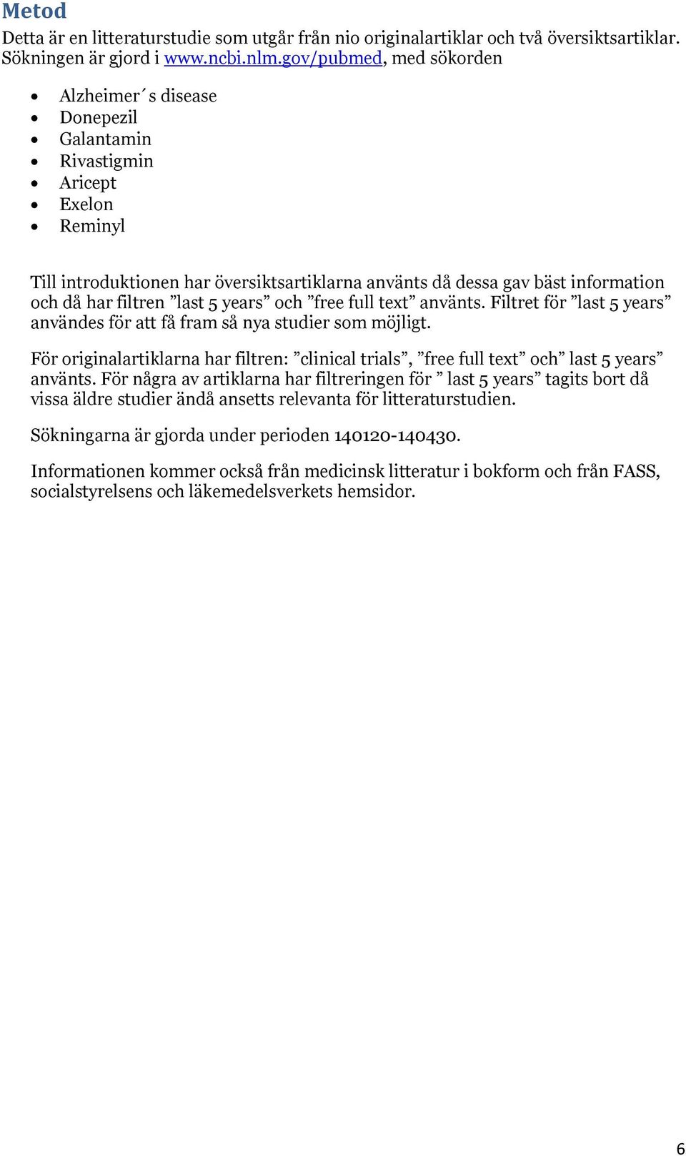 filtren last 5 years och free full text använts. Filtret för last 5 years användes för att få fram så nya studier som möjligt.