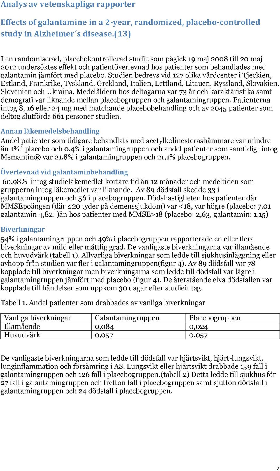 Studien bedrevs vid 127 olika vårdcenter i Tjeckien, Estland, Frankrike, Tyskland, Grekland, Italien, Lettland, Litauen, Ryssland, Slovakien. Slovenien och Ukraina.