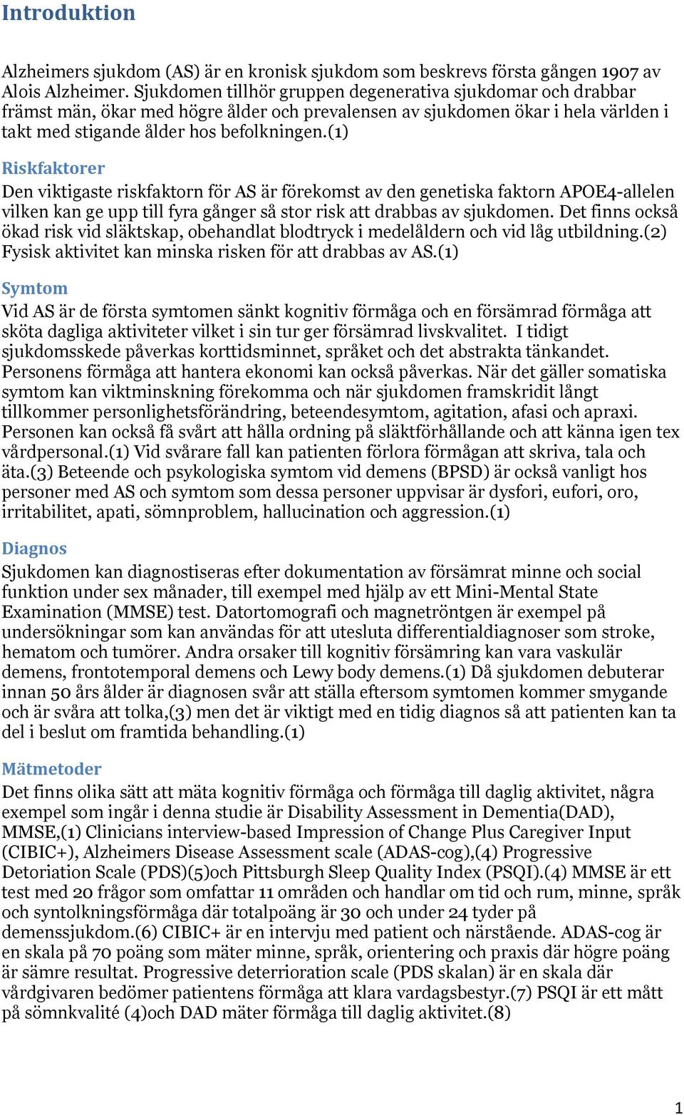 (1) Riskfaktorer Den viktigaste riskfaktorn för AS är förekomst av den genetiska faktorn APOE4-allelen vilken kan ge upp till fyra gånger så stor risk att drabbas av sjukdomen.