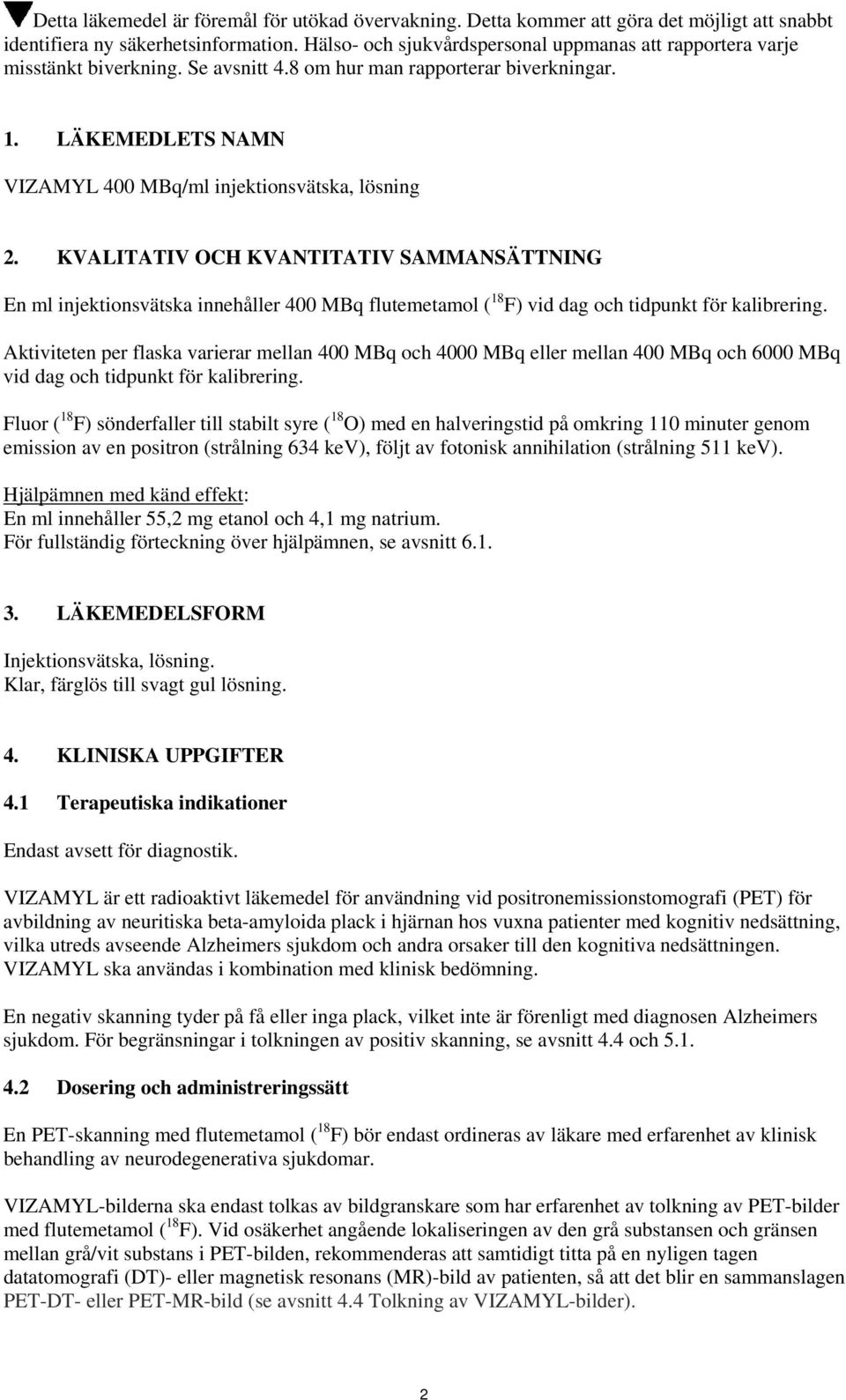 KVALITATIV OCH KVANTITATIV SAMMANSÄTTNING En ml injektionsvätska innehåller 400 MBq flutemetamol ( 18 F) vid dag och tidpunkt för kalibrering.