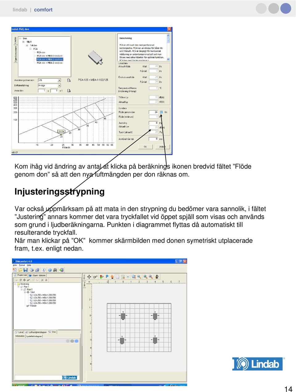 kommer det vara tryckfallet vid öppet spjäll som visas och används som grund i ljudberäkningarna.