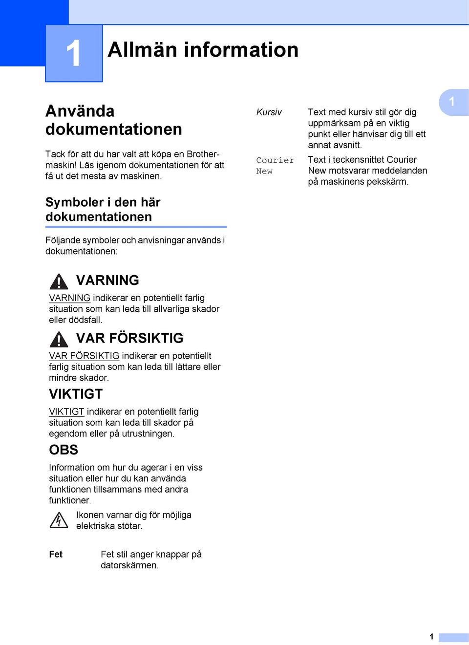 1 Symboler i den här dokumentationen 1 Följande symboler och anvisningar används i dokumentationen: VARNING VARNING indikerar en potentiellt farlig situation som kan leda till allvarliga skador eller
