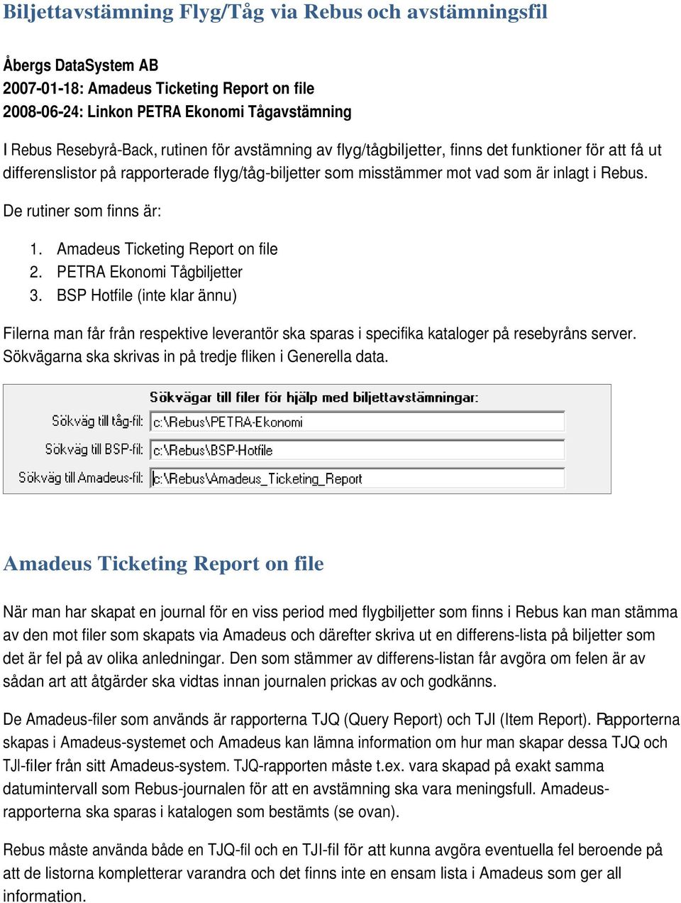 Amadeus Ticketing Report on file 2. PETRA Ekonomi Tågbiljetter 3. BSP Hotfile (inte klar ännu) Filerna man får från respektive leverantör ska sparas i specifika kataloger på resebyråns server.