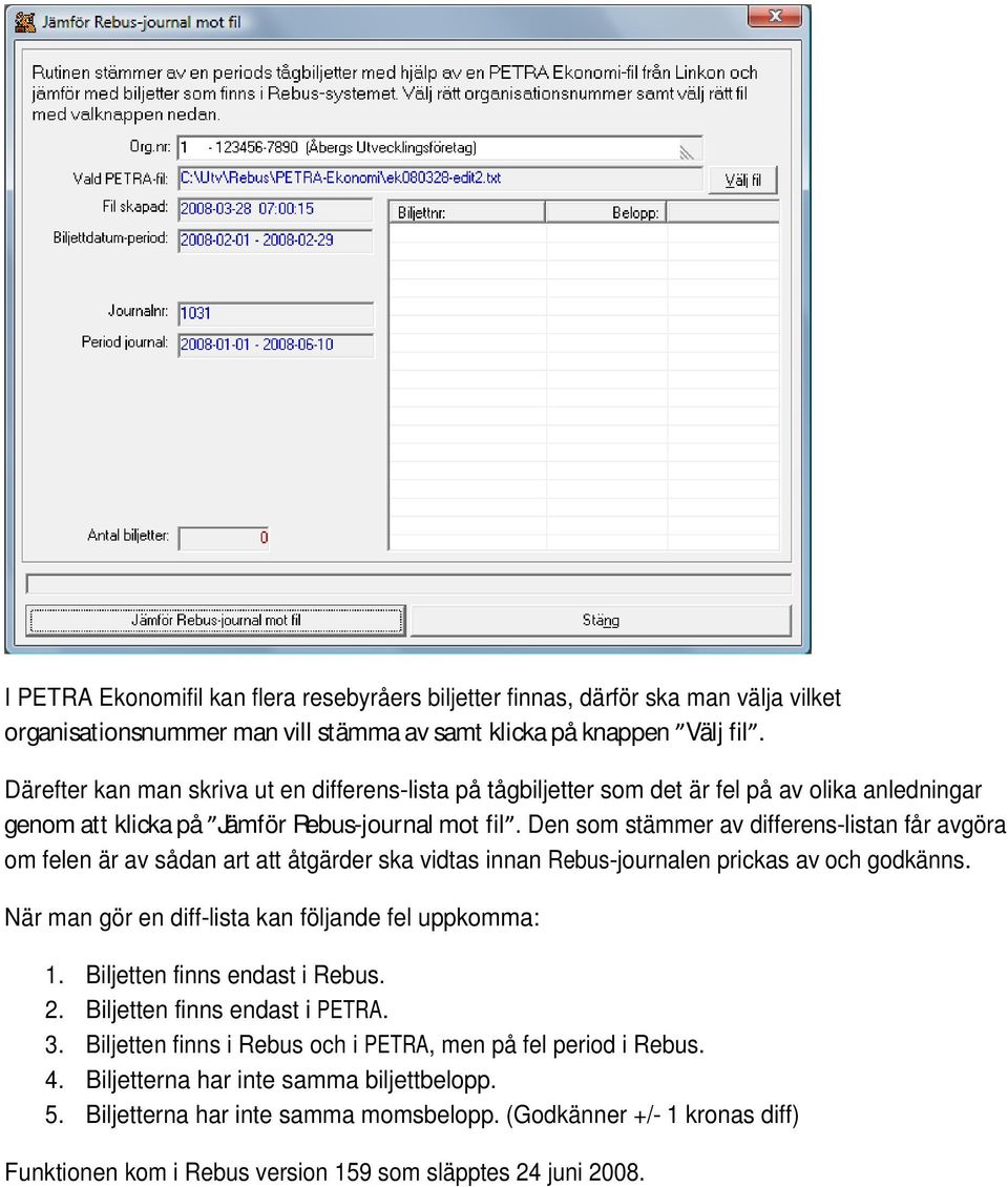 Den som stämmer av differens-listan får avgöra om felen är av sådan art att åtgärder ska vidtas innan Rebus-journalen prickas av och godkänns. När man gör en diff-lista kan följande fel uppkomma: 1.