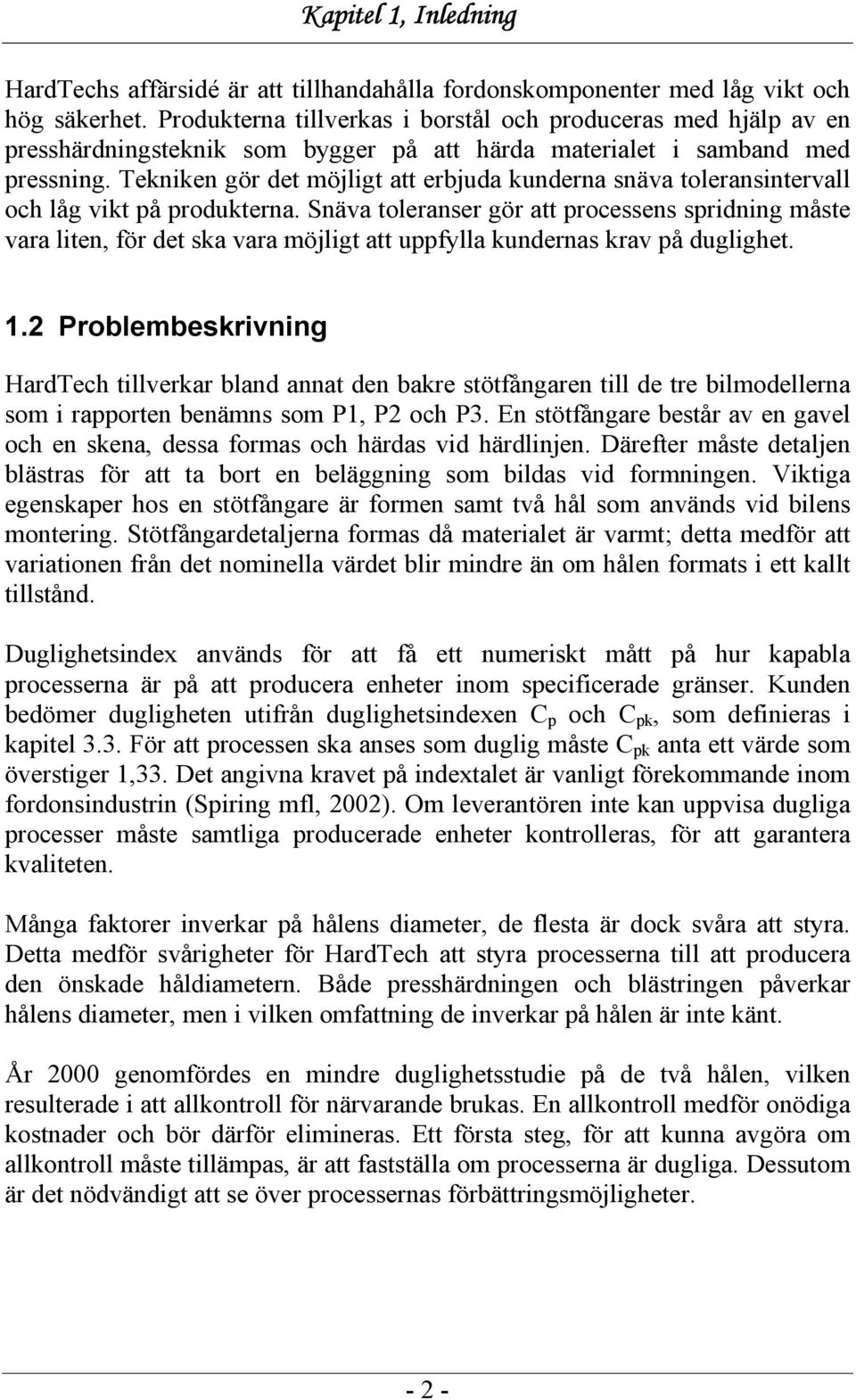 Tekniken gör det möjligt att erbjuda kunderna snäva toleransintervall och låg vikt på produkterna.
