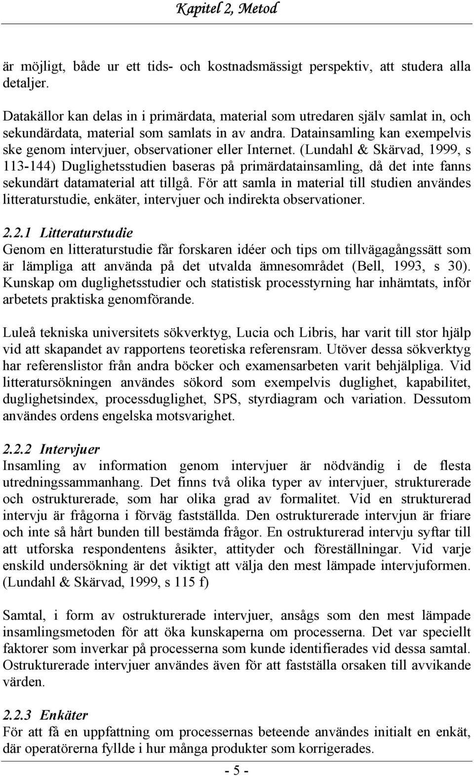 Datainsamling kan exempelvis ske genom intervjuer, observationer eller Internet.