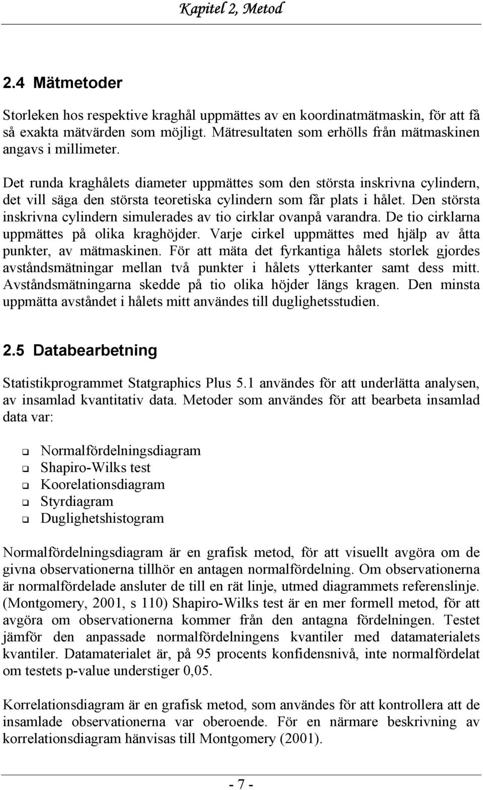 Det runda kraghålets diameter uppmättes som den största inskrivna cylindern, det vill säga den största teoretiska cylindern som får plats i hålet.