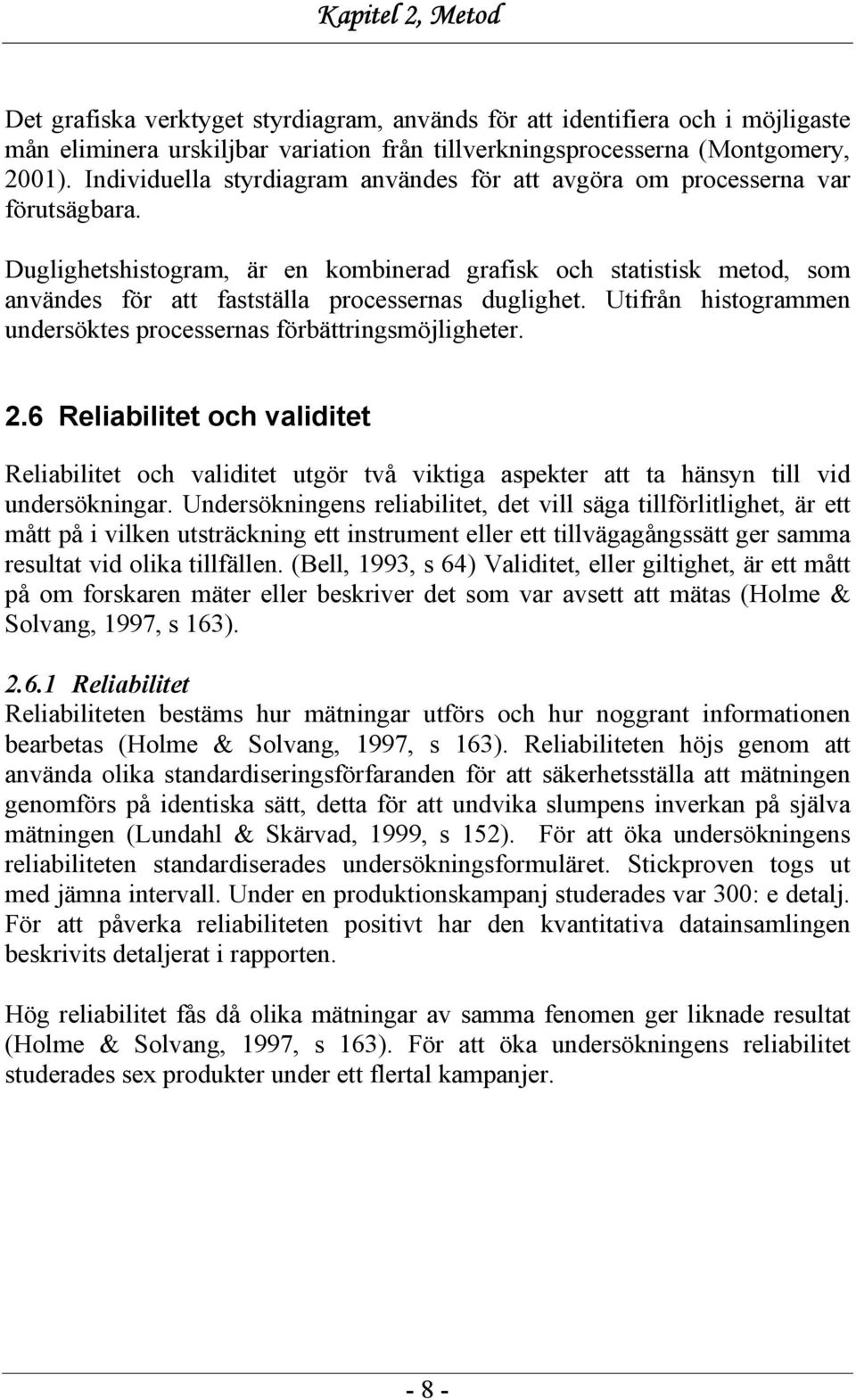 Duglighetshistogram, är en kombinerad grafisk och statistisk metod, som användes för att fastställa processernas duglighet. Utifrån histogrammen undersöktes processernas förbättringsmöjligheter. 2.