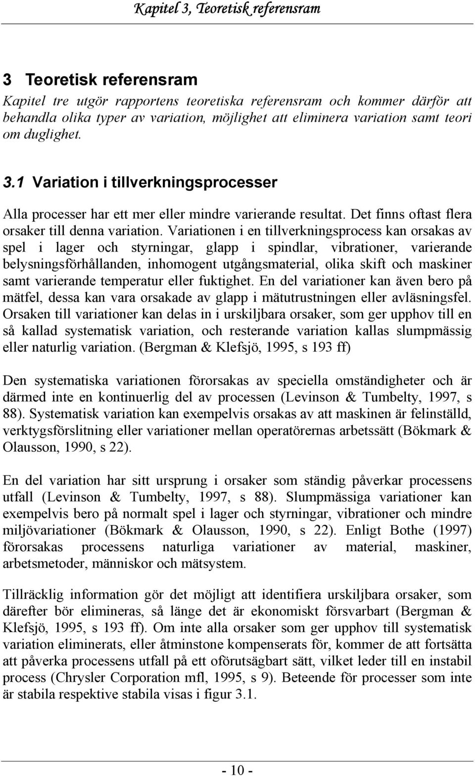 Variationen i en tillverkningsprocess kan orsakas av spel i lager och styrningar, glapp i spindlar, vibrationer, varierande belysningsförhållanden, inhomogent utgångsmaterial, olika skift och