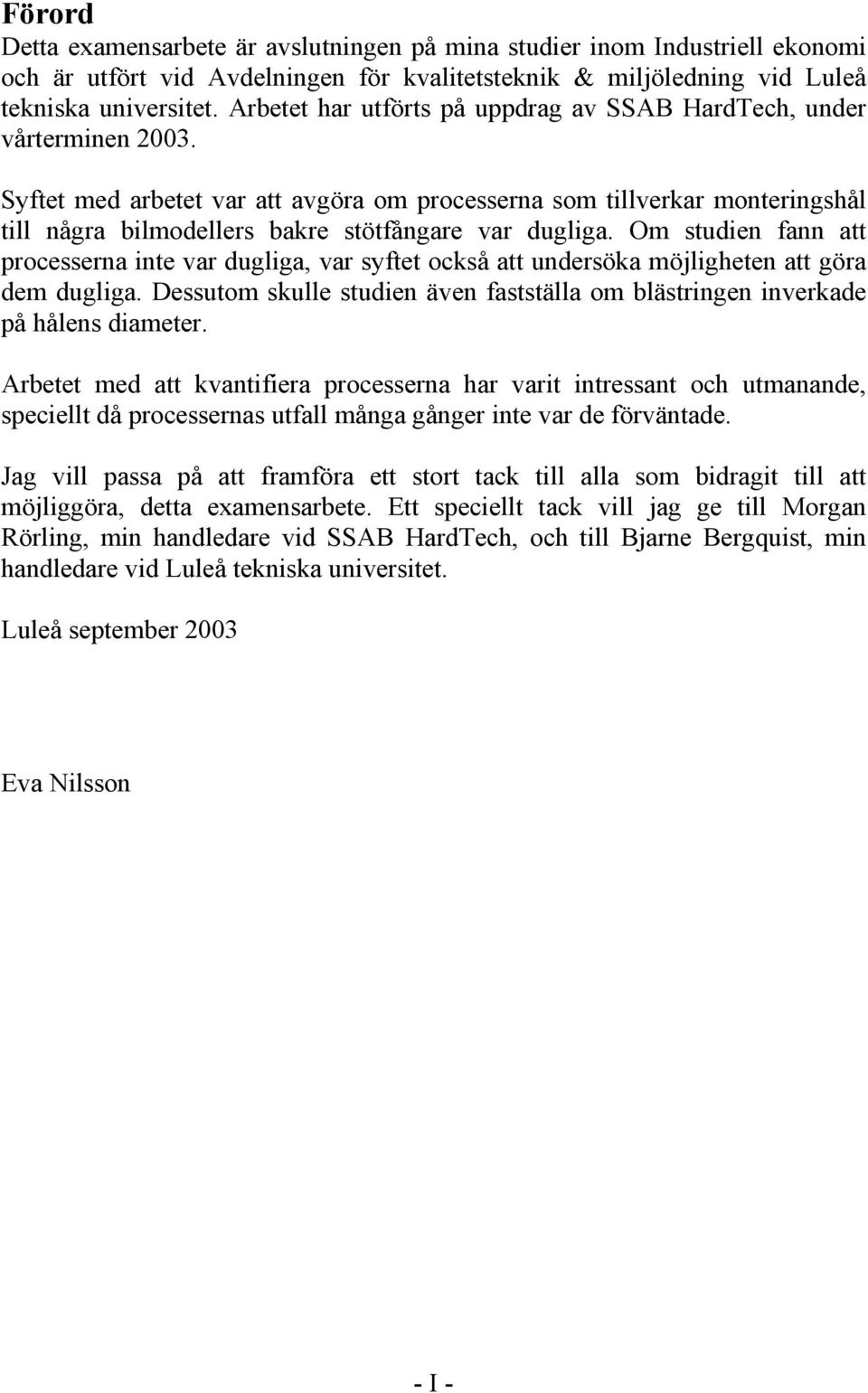 Syftet med arbetet var att avgöra om processerna som tillverkar monteringshål till några bilmodellers bakre stötfångare var dugliga.