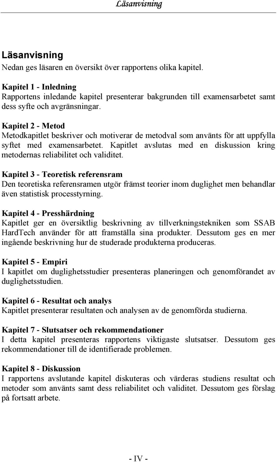 Kapitel 2 - Metod Metodkapitlet beskriver och motiverar de metodval som använts för att uppfylla syftet med examensarbetet.