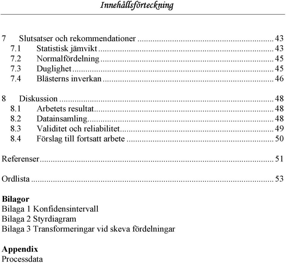 .. 49 8.4 Förslag till fortsatt arbete... 50 Referenser... 51 Ordlista.