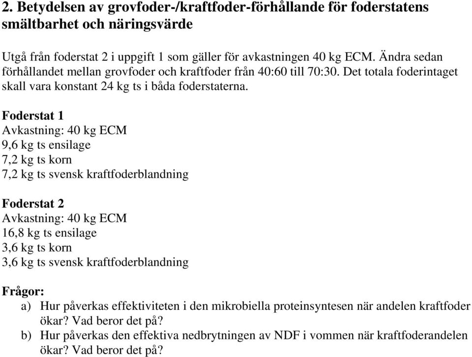 Foderstat 1 Avkastning: 40 kg ECM 9,6 kg ts ensilage 7,2 kg ts korn 7,2 kg ts svensk kraftfoderblandning Foderstat 2 Avkastning: 40 kg ECM 16,8 kg ts ensilage 3,6 kg ts korn 3,6 kg ts