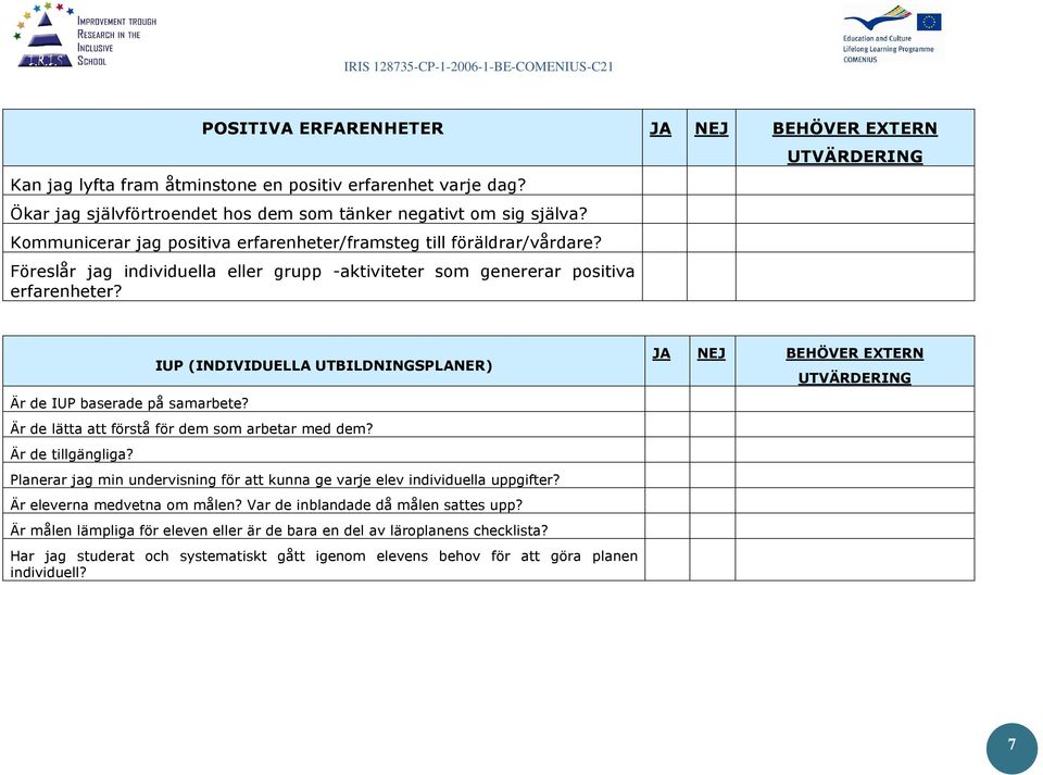 IUP (INDIVIDUELLA UTBILDNINGSPLANER) Är de lätta att förstå för dem som arbetar med dem? Är de tillgängliga? Planerar jag min undervisning för att kunna ge varje elev individuella uppgifter?