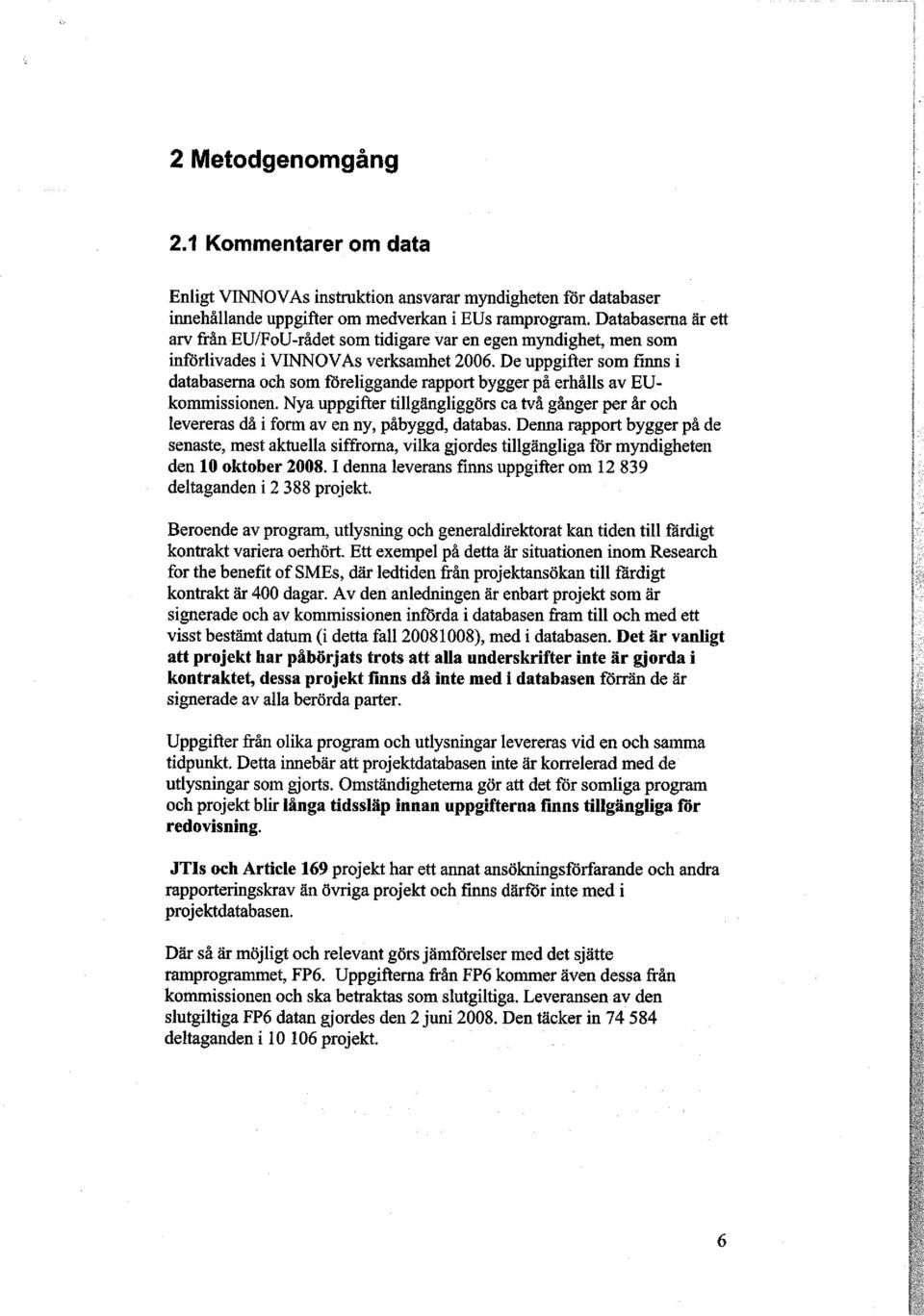 De uppgifter som finns i databaserna och som föreliggande rapport bygger på erhålls av EUkommissionen.