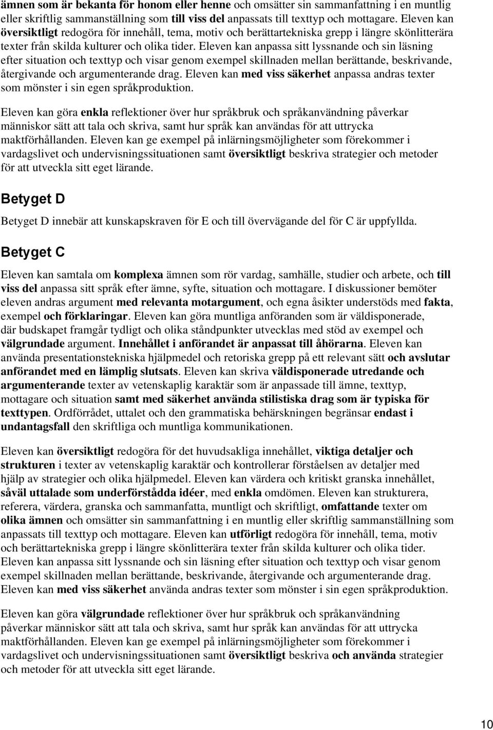 Eleven kan anpassa sitt lyssnande och sin läsning efter situation och texttyp och visar genom exempel skillnaden mellan berättande, beskrivande, återgivande och argumenterande drag.