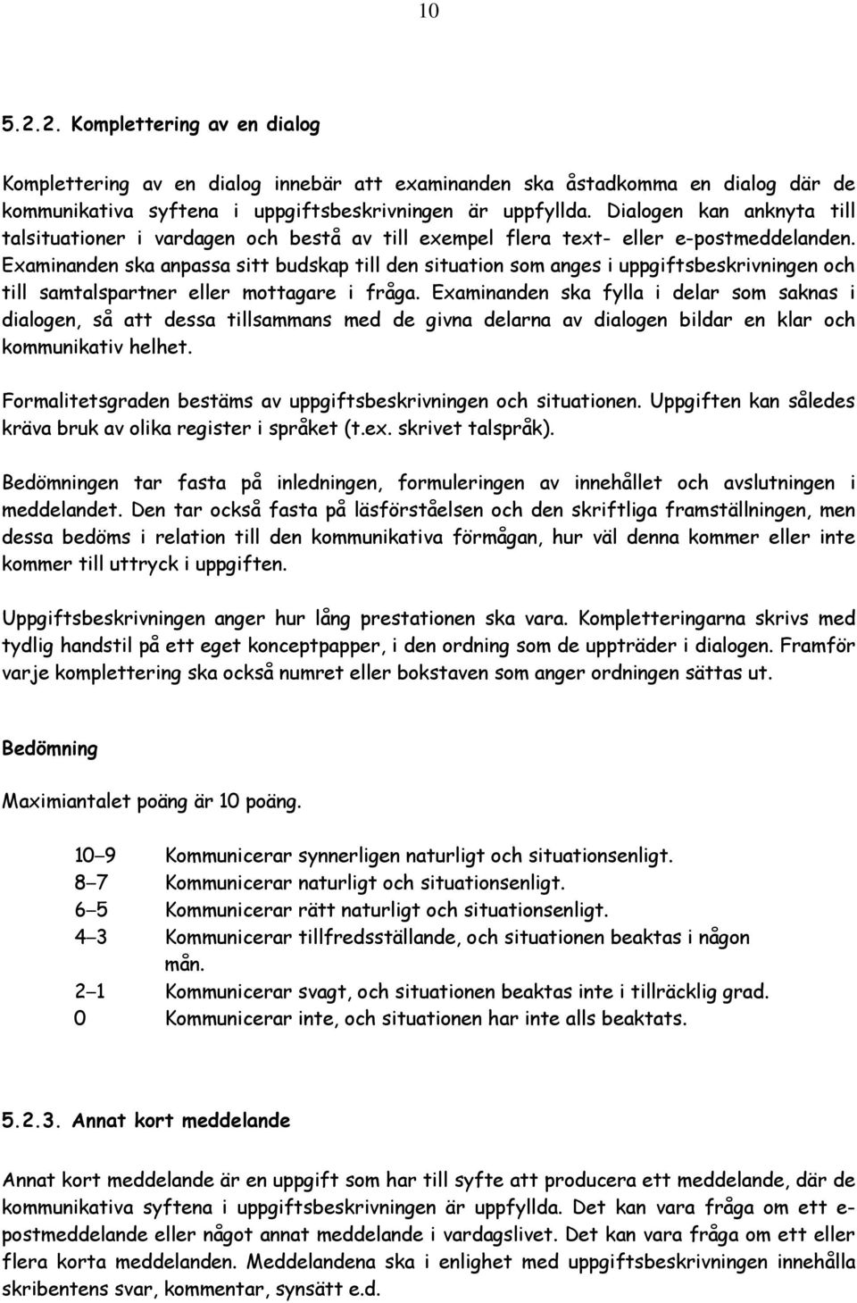 Examinanden ska anpassa sitt budskap till den situation som anges i uppgiftsbeskrivningen och till samtalspartner eller mottagare i fråga.