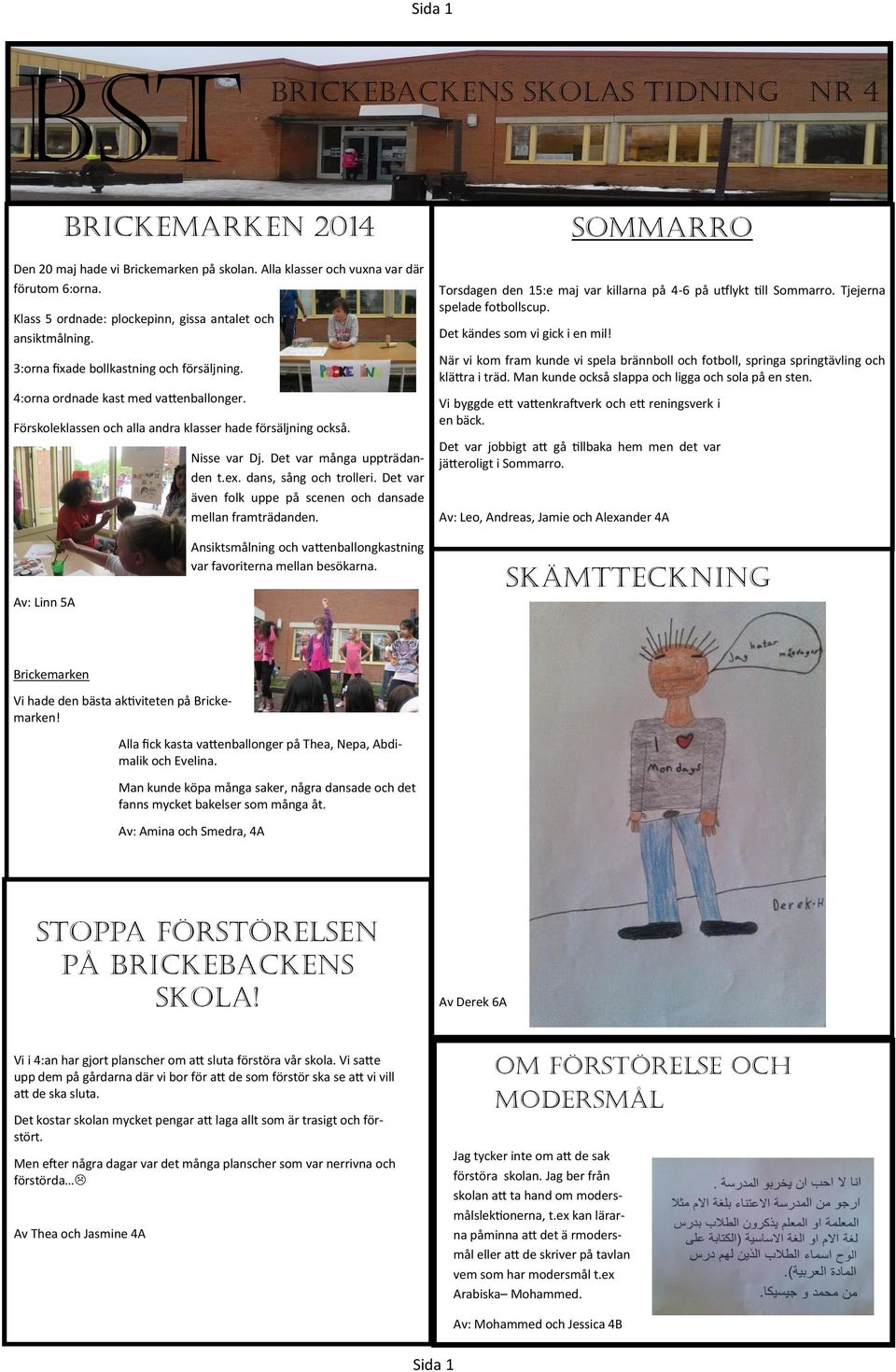 Förskoleklassen och alla andra klasser hade försäljning också. Nisse var Dj. Det var många uppträdanden t.ex. dans, sång och trolleri.