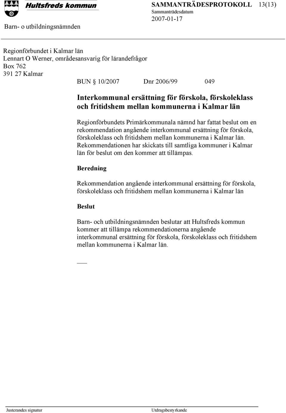 mellan kommunerna i Kalmar län. Rekommendationen har skickats till samtliga kommuner i Kalmar län för beslut om den kommer att tillämpas.