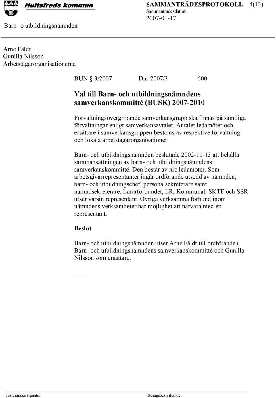 Antalet ledamöter och ersättare i samverkansgruppen bestäms av respektive förvaltning och lokala arbetstagarorganisationer.