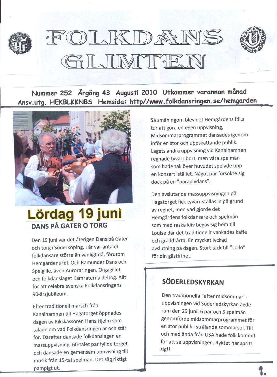 lagets andra uppvisning vid Kanalhamnen regnade tyvärr bort men våra spelmän som hade tak över huvudet spelade upp en konsert istället. Något par försökte sig dock på en "paraplydans".