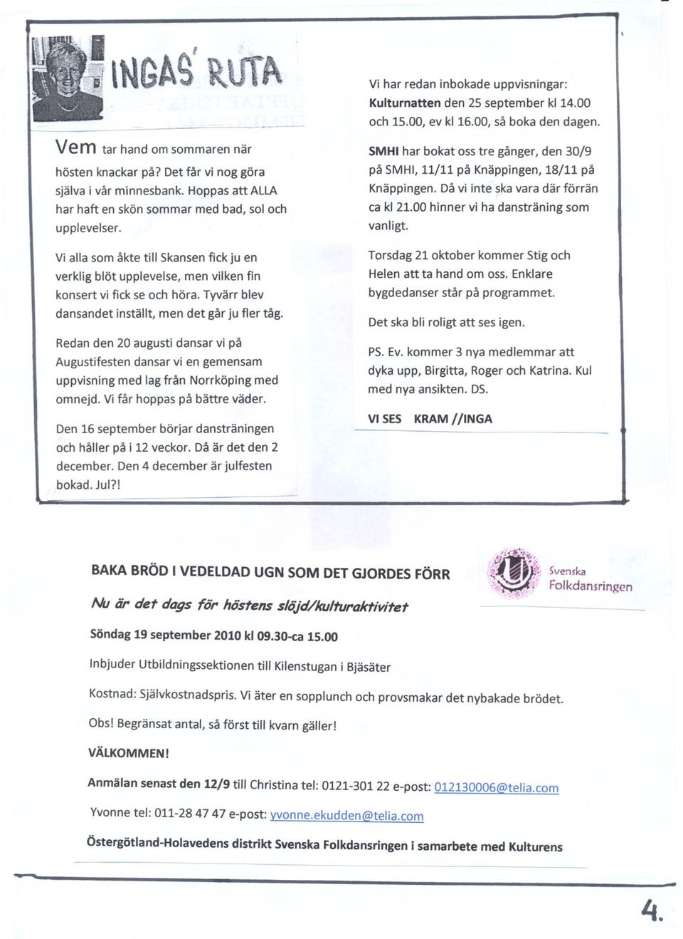 Redan den 20 augusti dansar vi på Augustifesten dansar vi en gemensam uppvisning med lag från Norrköping med omnejd. Vi får hoppas på bättre väder.
