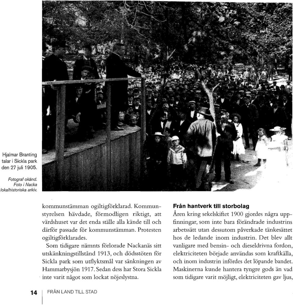 Som tidigare nämnts förlorade Nackanäs sitt utskänkningstillstånd 1913, och dödsstöten för Sickla park som utflyktsmål var sänkningen av Hammarbysjön 1917.