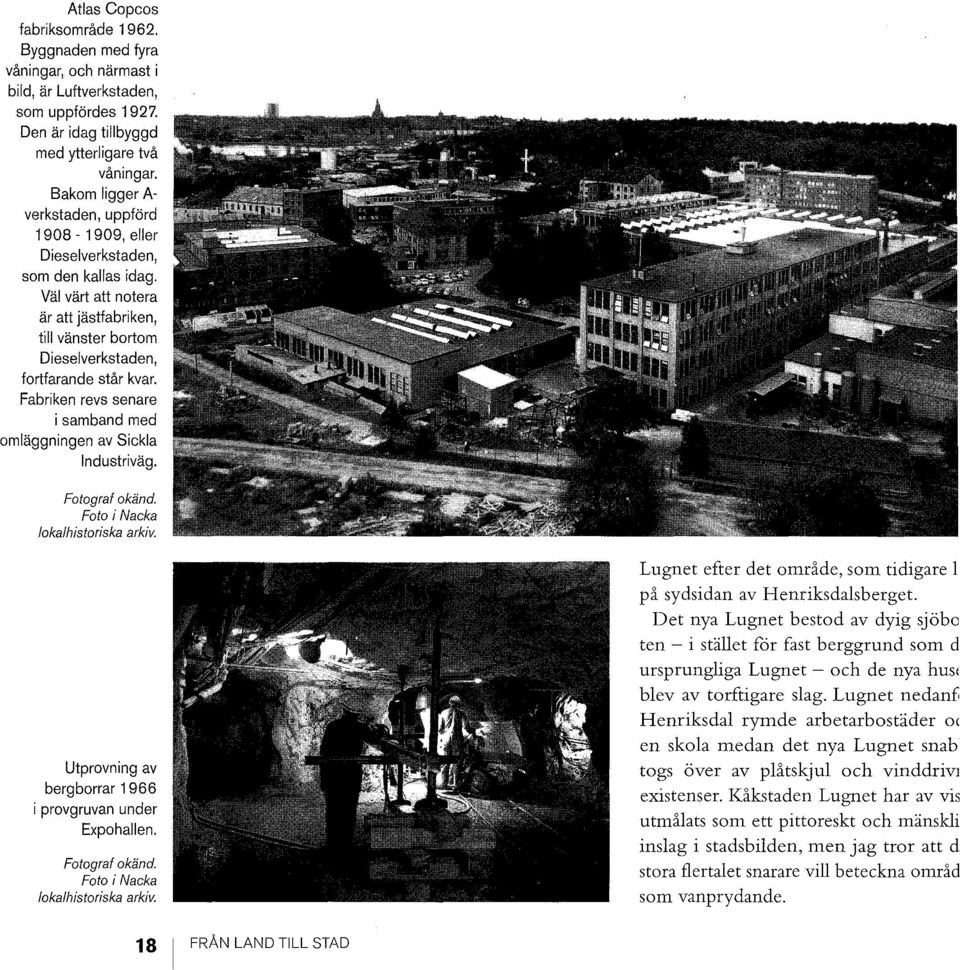 Fabriken revs senare omläggningen i samband med av Sickla Industriväg. i Fotograf okänd. Foto i Nacka lokalhistoriska arkiv. Utprovning av bergborrar 1966 i provgruvan under Expohallen.