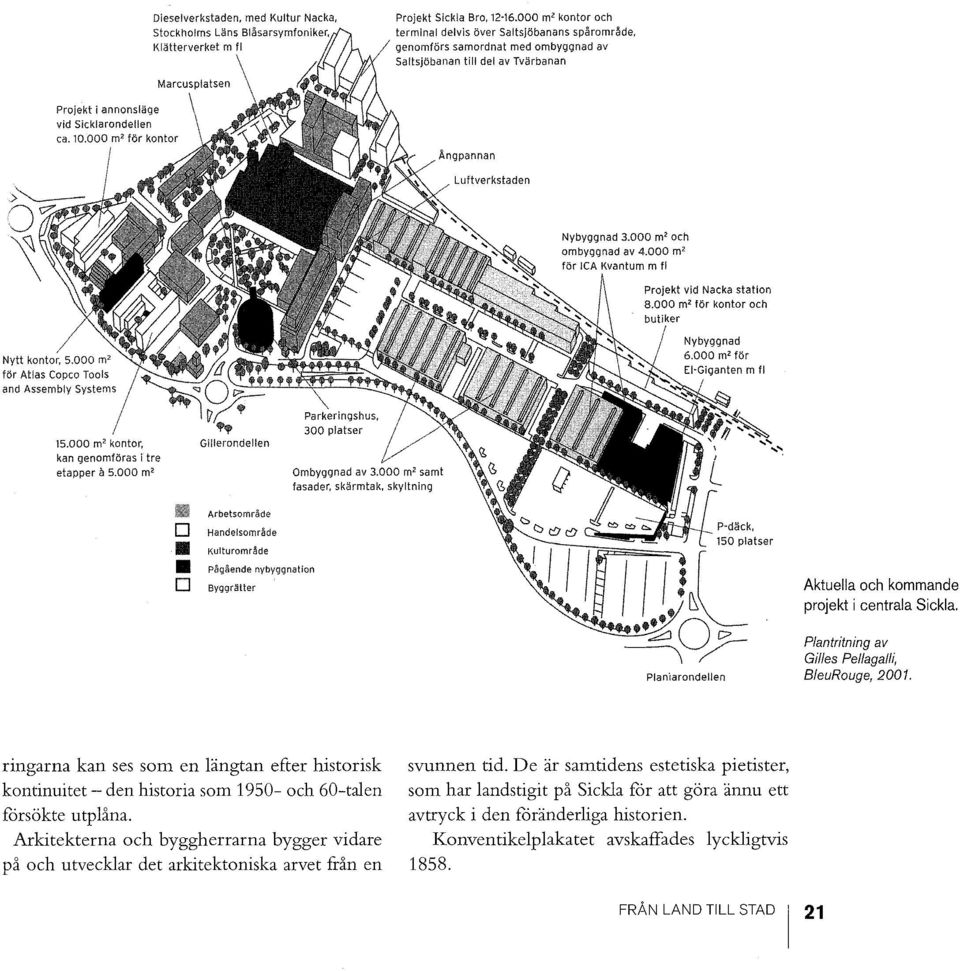 D Byggrätler Aktuella och kommande projekt i centrala Sickla, Planiarondellen Plantritning av Gilles Pellagalli, BleuRouge, 2001, ringarna kan ses som en längtan efter historisk kontinuitet - den