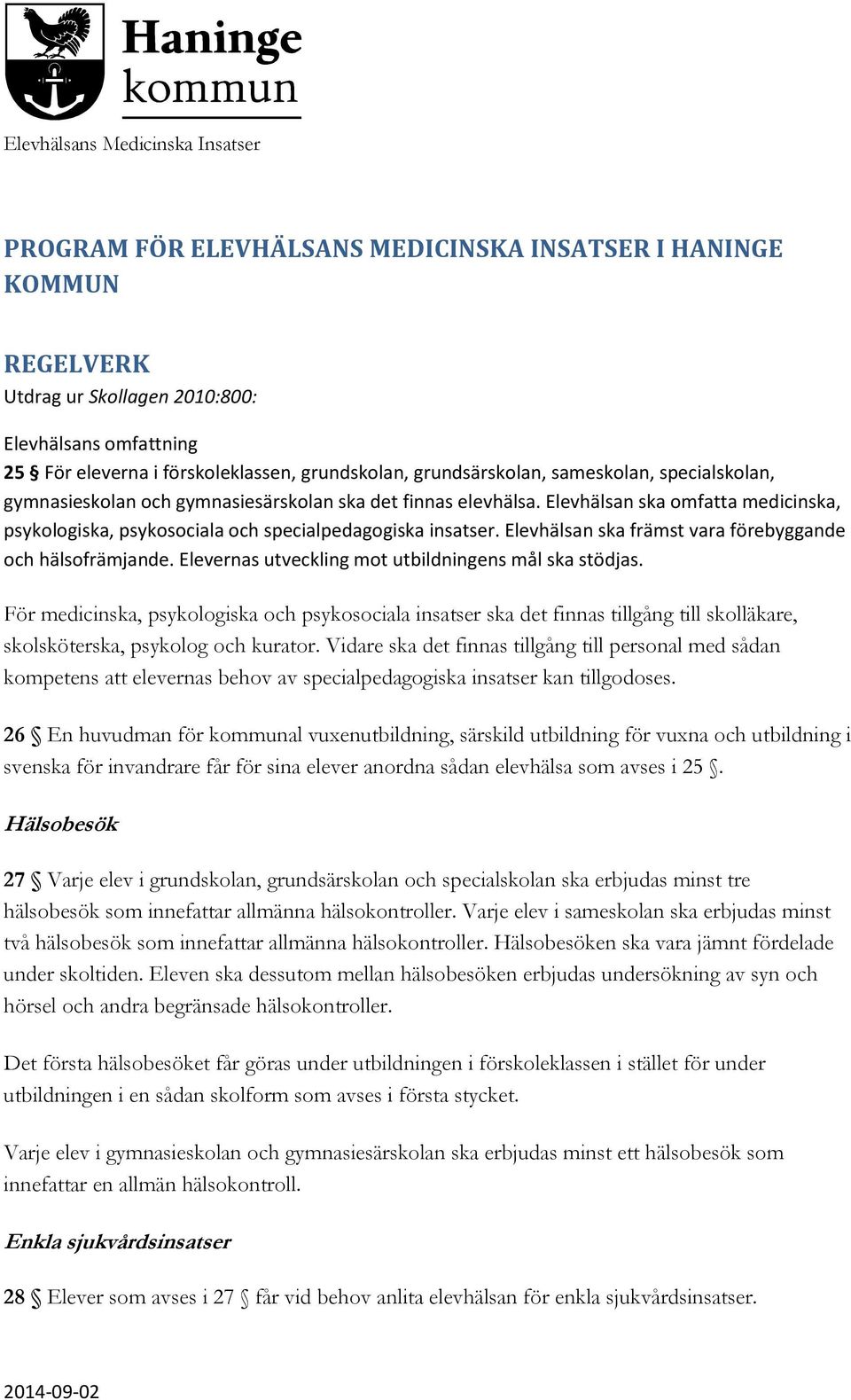 Elevhälsan ska omfatta medicinska, psykologiska, psykosociala och specialpedagogiska insatser. Elevhälsan ska främst vara förebyggande och hälsofrämjande.