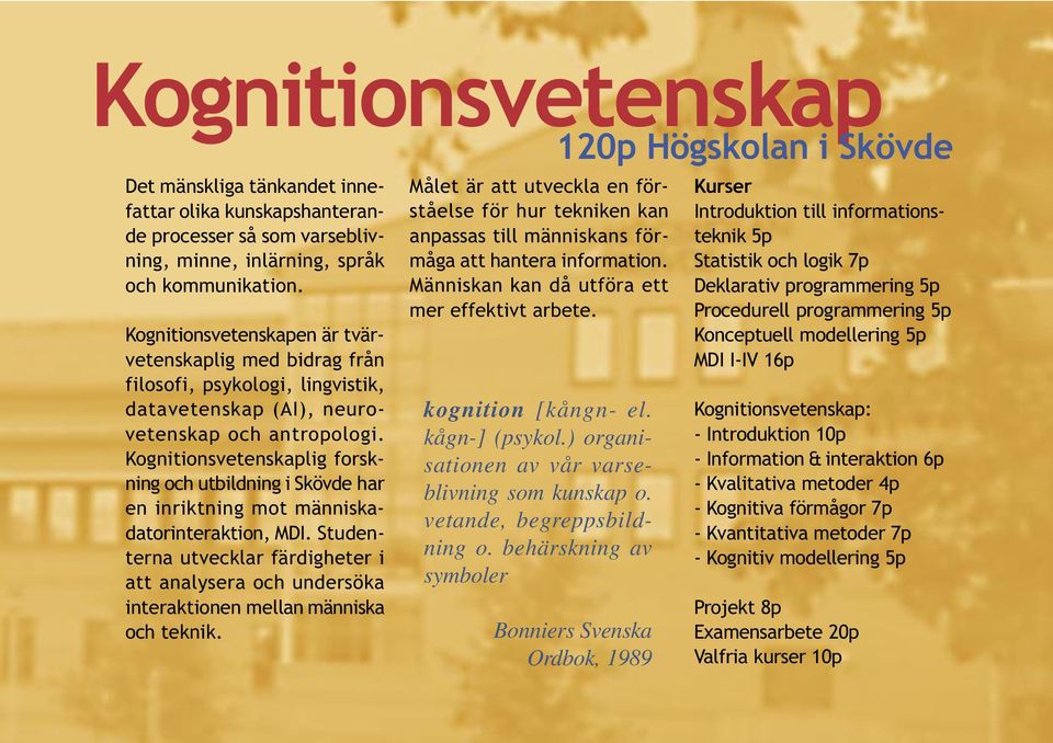 Kognitionsvetenskaplig forskning och utbildning i Skövde har en inriktning mot människadatorinteraktion, MDI.