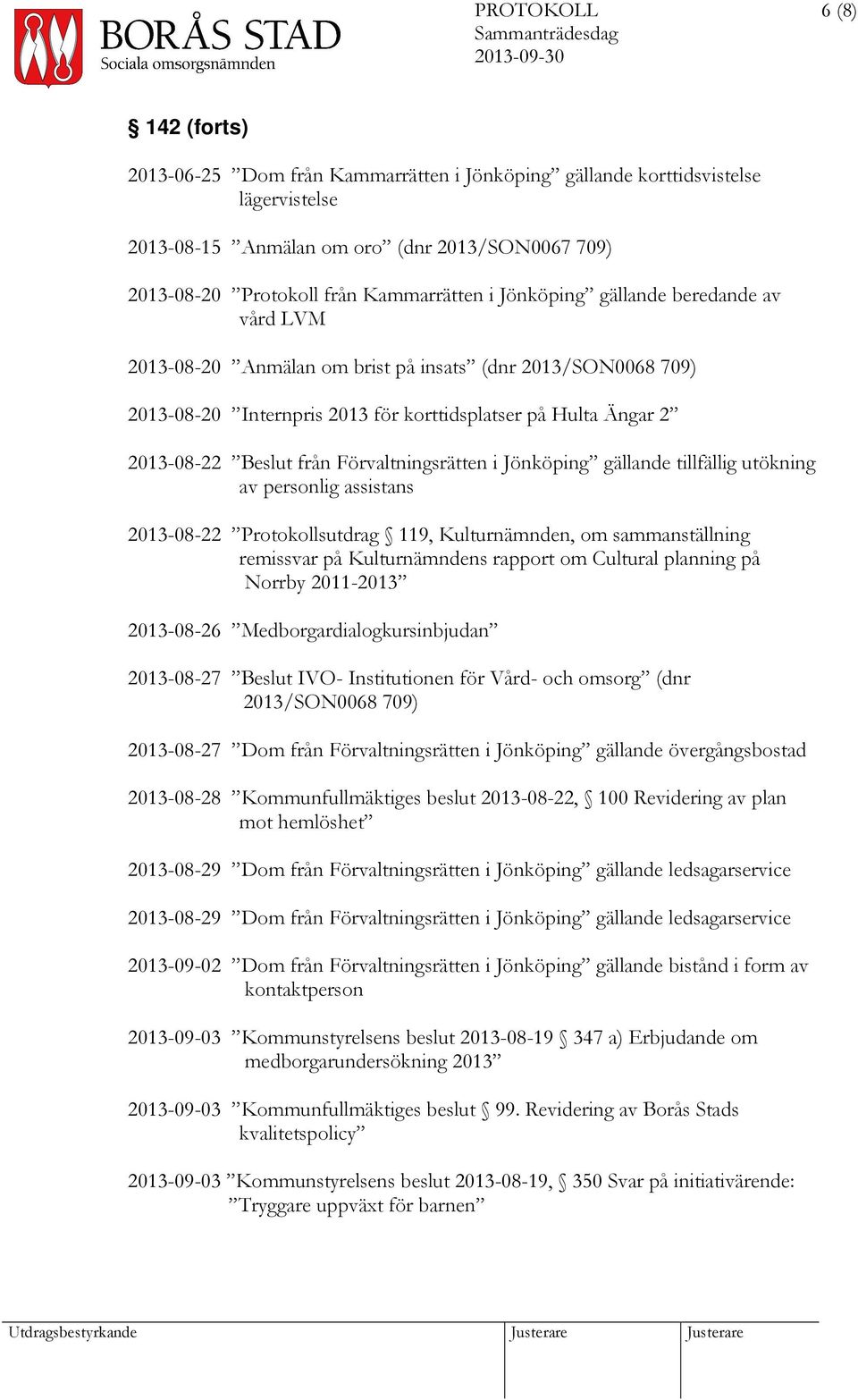 Förvaltningsrätten i Jönköping gällande tillfällig utökning av personlig assistans 2013-08-22 Protokollsutdrag 119, Kulturnämnden, om sammanställning remissvar på Kulturnämndens rapport om Cultural
